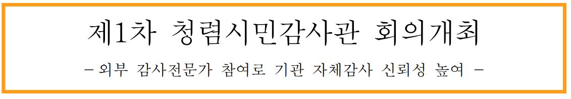 제1차 청렴시민간사관 회의개최-외부 감사전문가 참여로 기관 자체감사 신뢰성 높여-