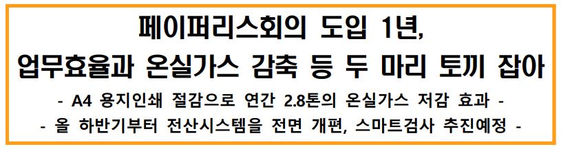 페이퍼리스회의 도입 1년, 업무효율과 온실가스 감축 등 두 마리 토끼 잡아 -A4 용지인쇄 절감으로 연간 2.8톤의 온실가스 저감 효과- -올 하반기부터 전산시스템을 전면 개편, 스마트검사 추진예정-